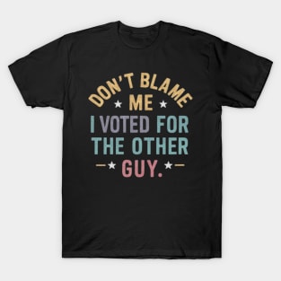 Don't Blame Me, I Voted for the Other Guy Funny Political quote shirt T-Shirt